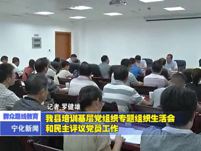 我縣培訓基層黨組織專題組織生活會和民主評議黨員工作