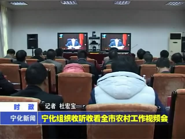 寧化組織收聽收看全市農村工作視頻會
