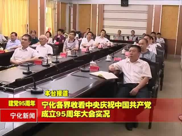寧化各界收看中央慶祝中國共產(chǎn)黨成立95周年大會實況